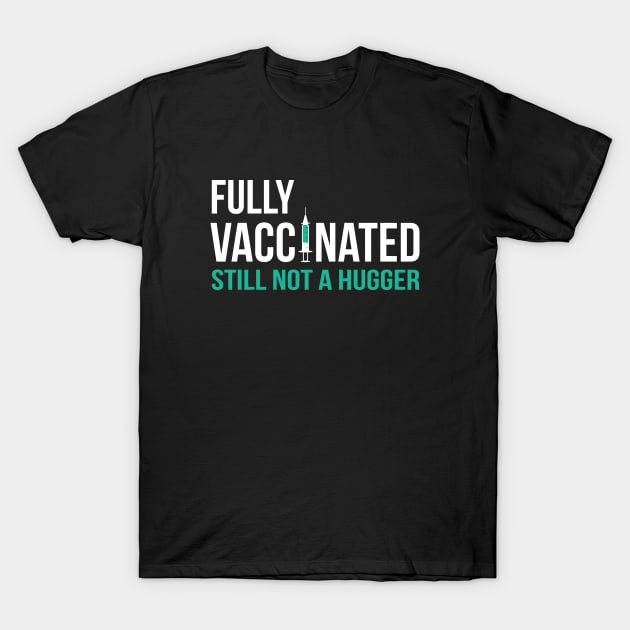 Fully Vaccinated Still not a Hugger T-Shirt by stuffbyjlim